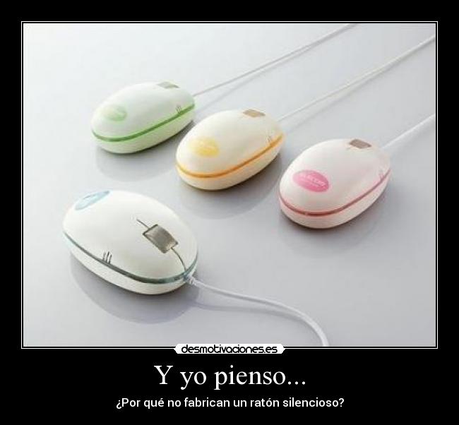 Y yo pienso... - ¿Por qué no fabrican un ratón silencioso?