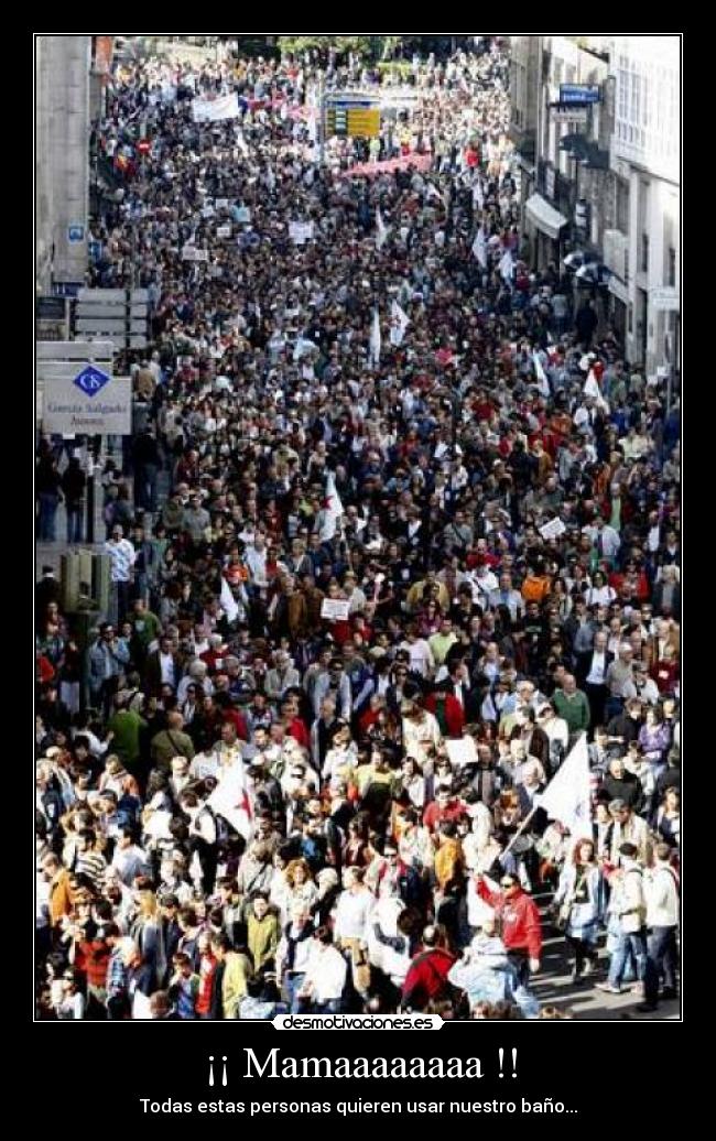 ¡¡ Mamaaaaaaaa !! - Todas estas personas quieren usar nuestro baño...