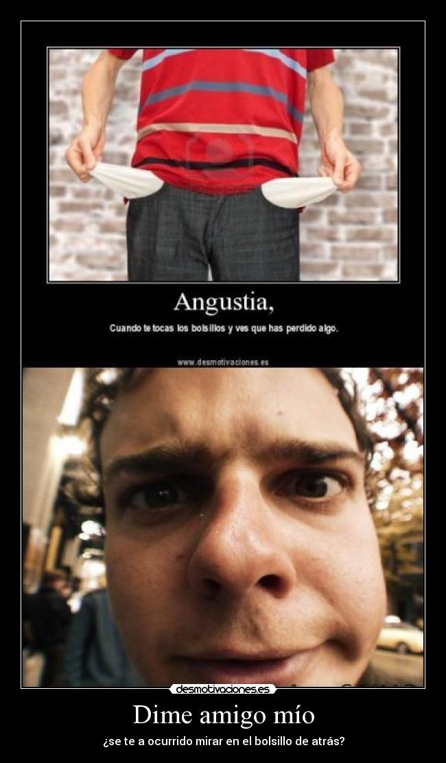 Dime amigo mío - ¿se te a ocurrido mirar en el bolsillo de atrás?