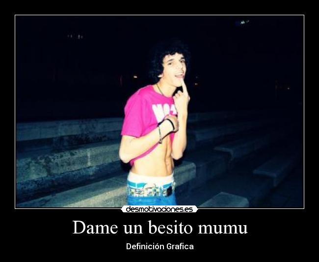 Dame un besito mumu -