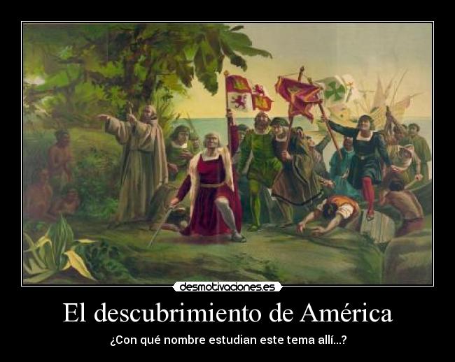 El descubrimiento de América - ¿Con qué nombre estudian este tema allí...?