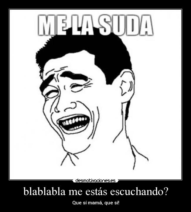 blablabla me estás escuchando? - Que sí mamá, que sí!