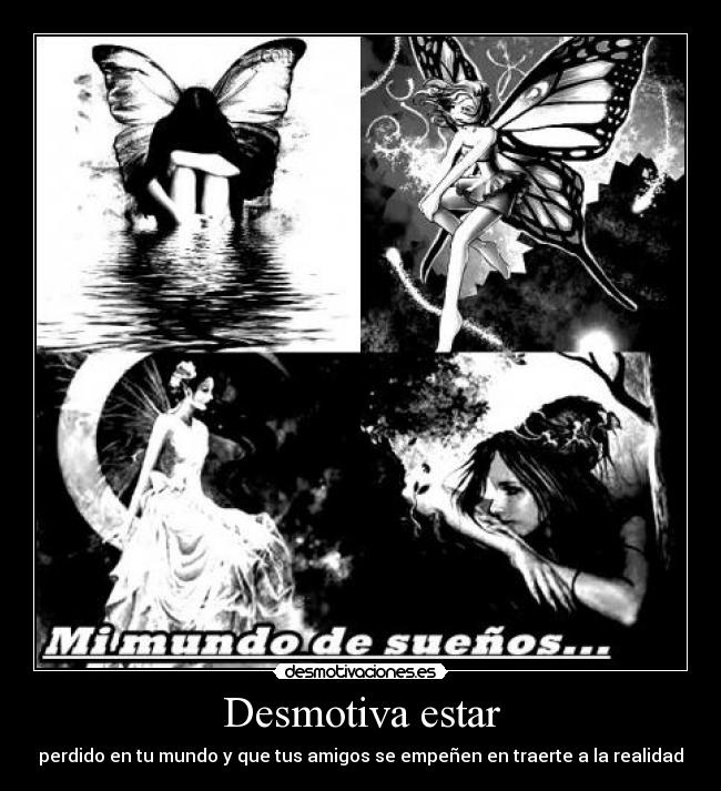 Desmotiva estar - perdido en tu mundo y que tus amigos se empeñen en traerte a la realidad