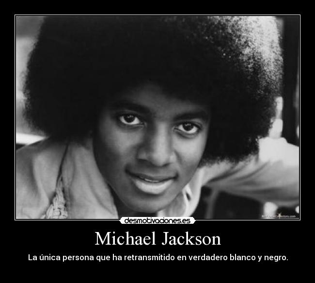 Michael Jackson - La única persona que ha retransmitido en verdadero blanco y negro.
