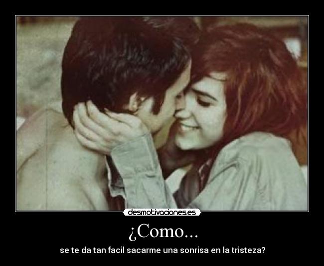 ¿Como... -