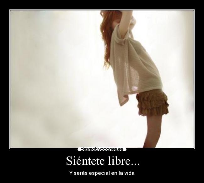 Siéntete libre... - Y serás especial en la vida