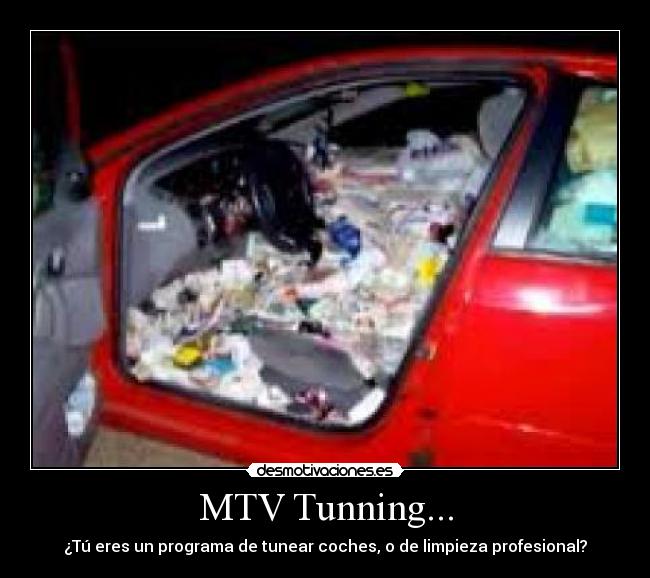 MTV Tunning... - ¿Tú eres un programa de tunear coches, o de limpieza profesional?