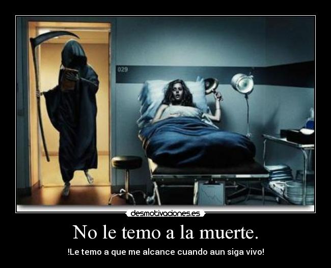No le temo a la muerte. - 