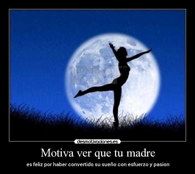 Motiva ver que tu madre - es feliz por haber convertido su sueño con esfuerzo y pasion