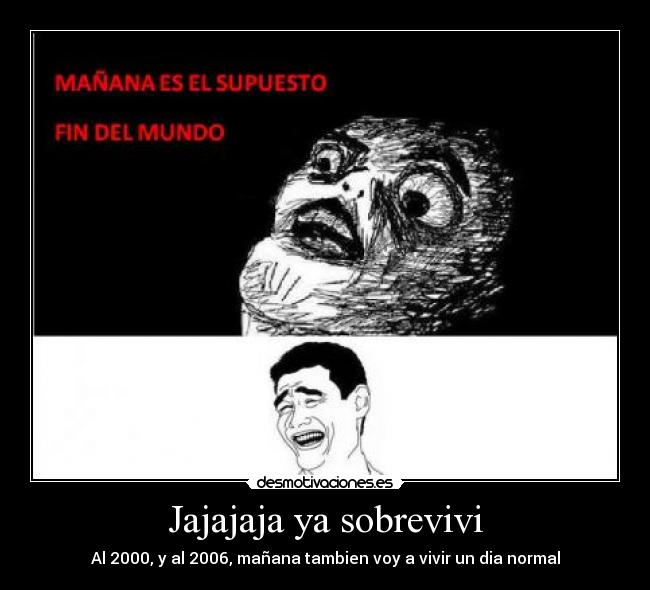 Jajajaja ya sobrevivi - Al 2000, y al 2006, mañana tambien voy a vivir un dia normal