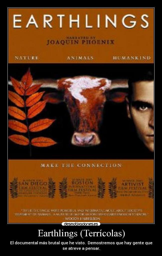 Earthlings (Terrícolas) - El documental más brutal que he visto. Demostremos que hay gente que
se atreve a pensar.