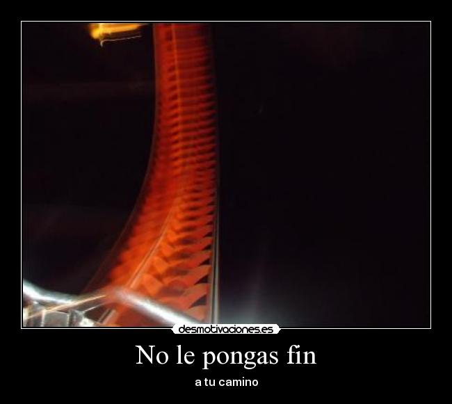 No le pongas fin - a tu camino