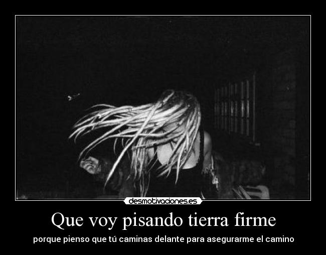Que voy pisando tierra firme - porque pienso que tú caminas delante para asegurarme el camino