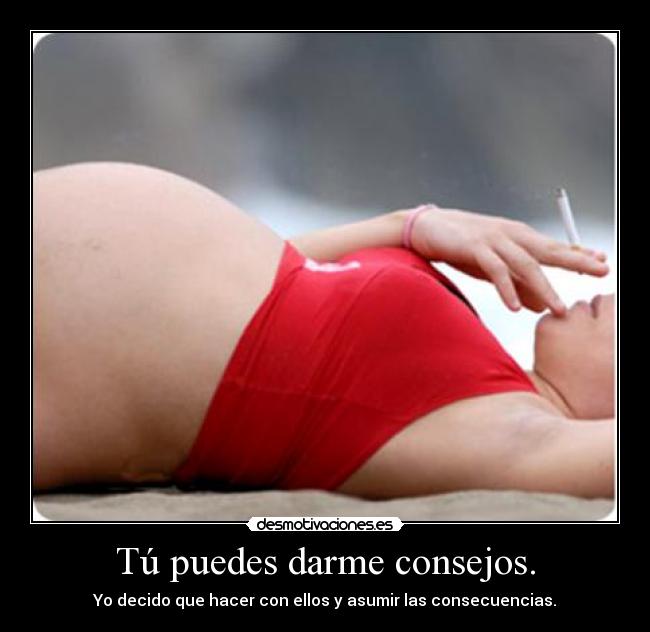 Tú puedes darme consejos. -