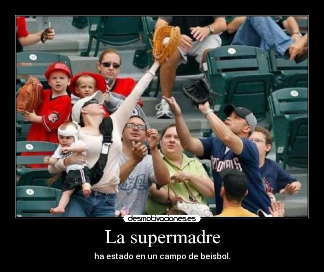 La supermadre - ha estado en un campo de beisbol.