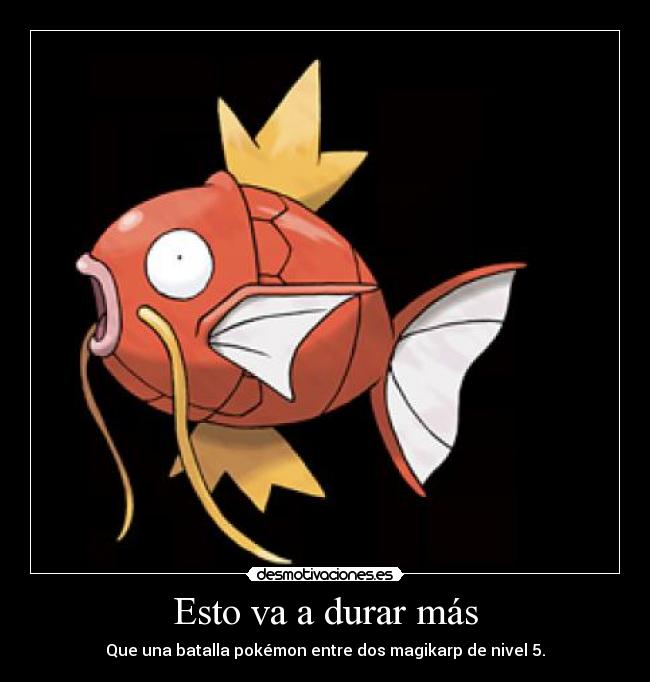 Esto va a durar más - Que una batalla pokémon entre dos magikarp de nivel 5.