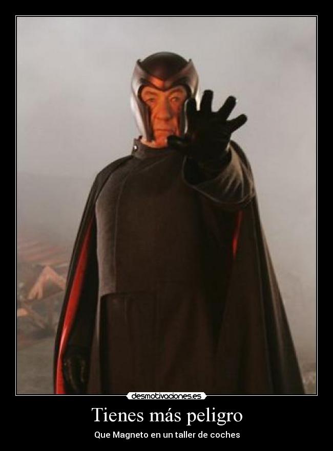 Tienes más peligro - Que Magneto en un taller de coches