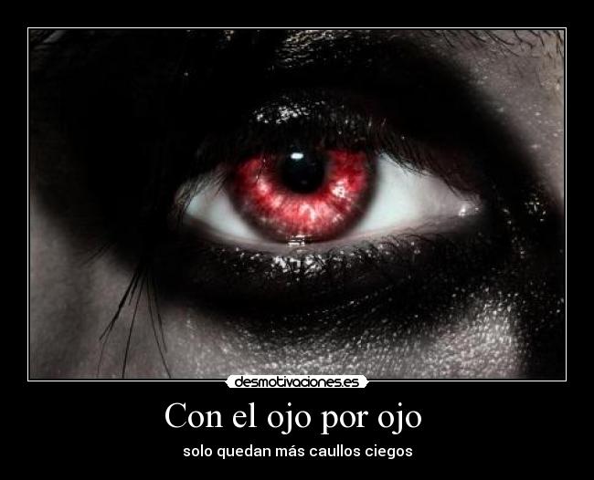 Con el ojo por ojo - solo quedan más caullos ciegos