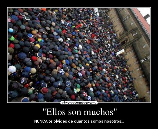 Ellos son muchos - NUNCA te olvides de cuantos somos nosotros...