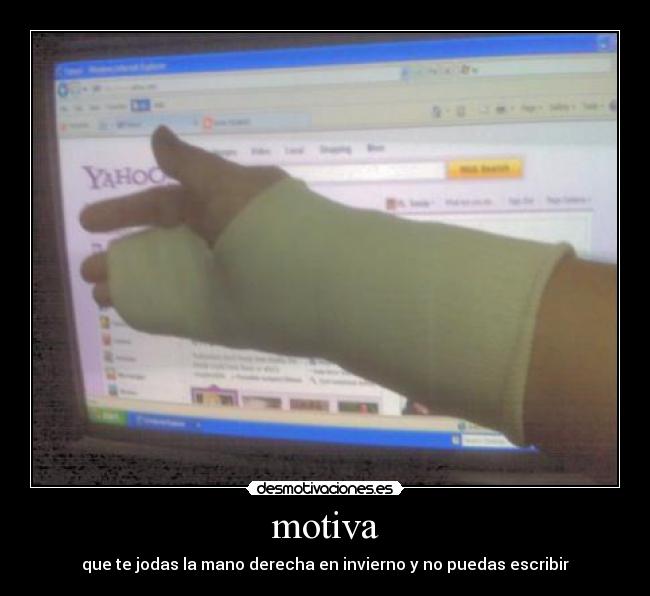 motiva - que te jodas la mano derecha en invierno y no puedas escribir