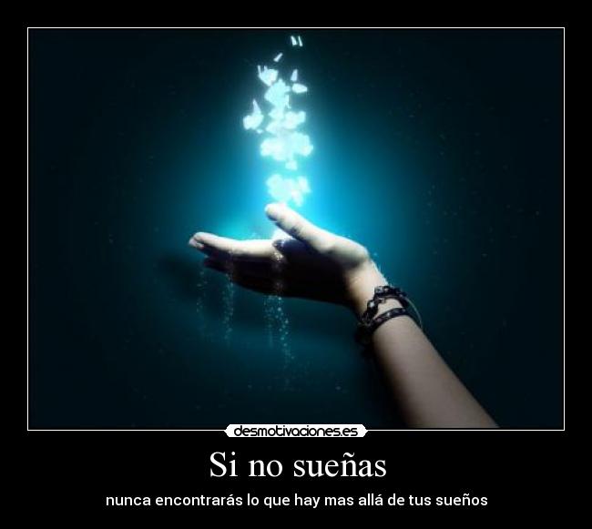 Si no sueñas - nunca encontrarás lo que hay mas allá de tus sueños