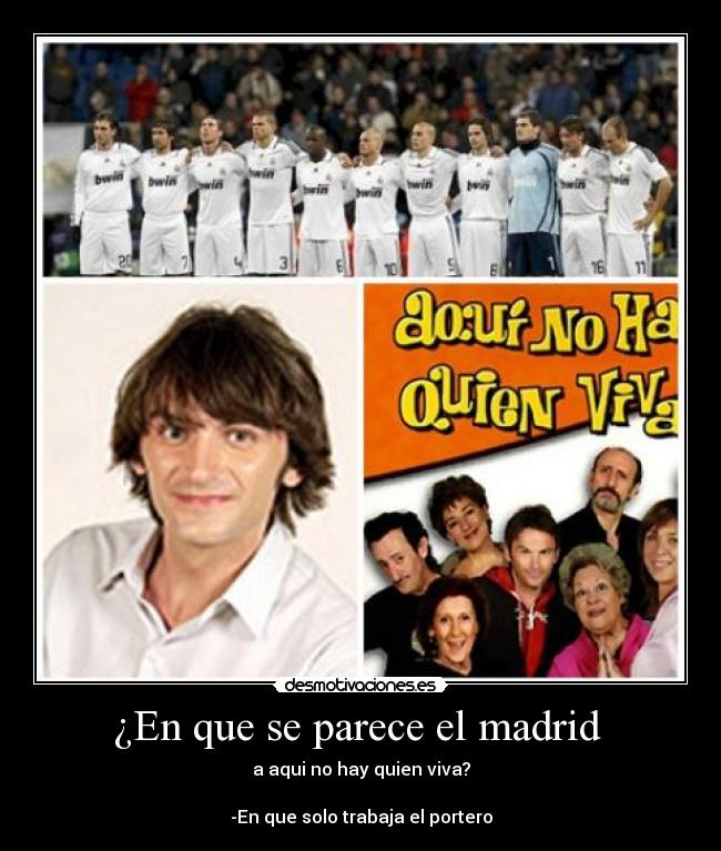 ¿En que se parece el madrid - a aqui no hay quien viva?
-En que solo trabaja el portero