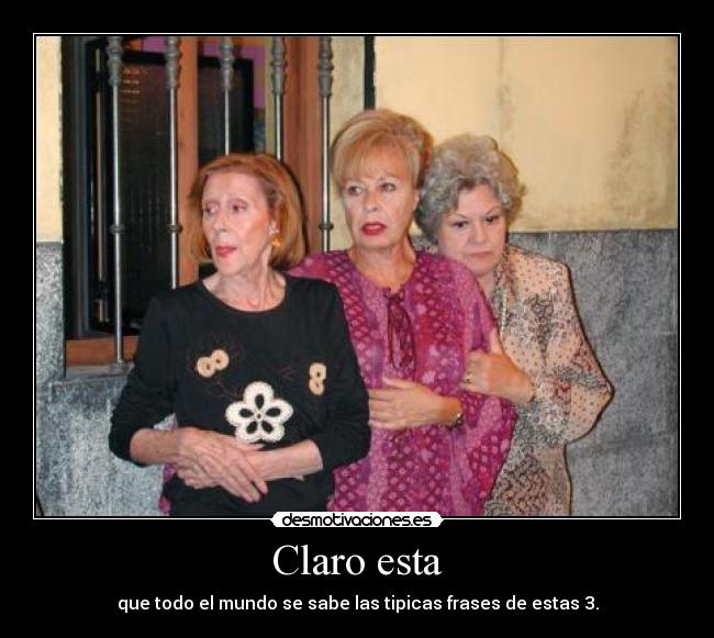 Claro esta - que todo el mundo se sabe las tipicas frases de estas 3.
