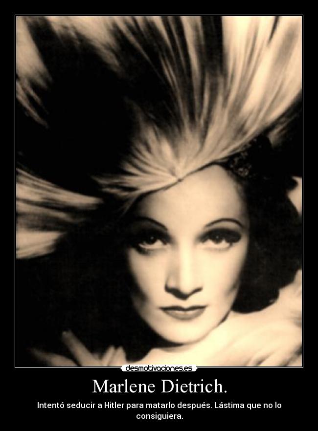 Marlene Dietrich. - Intentó seducir a Hitler para matarlo después. Lástima que no lo consiguiera.