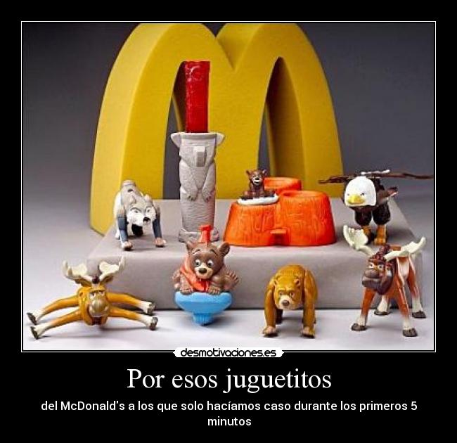 Por esos juguetitos - del McDonalds a los que solo hacíamos caso durante los primeros 5 minutos