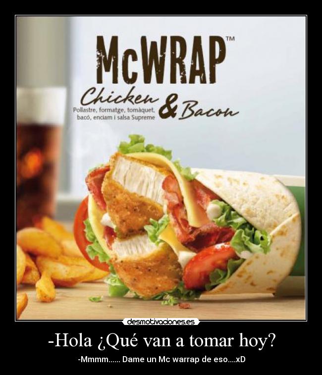 -Hola ¿Qué van a tomar hoy? - -Mmmm...... Dame un Mc warrap de eso....xD