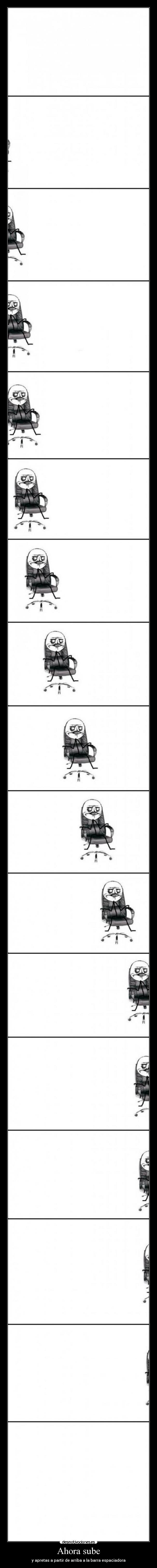 Ahora sube - y apretas a partir de arriba a la barra espaciadora