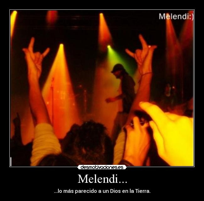 Melendi... - ...lo más parecido a un Dios en la Tierra.♥