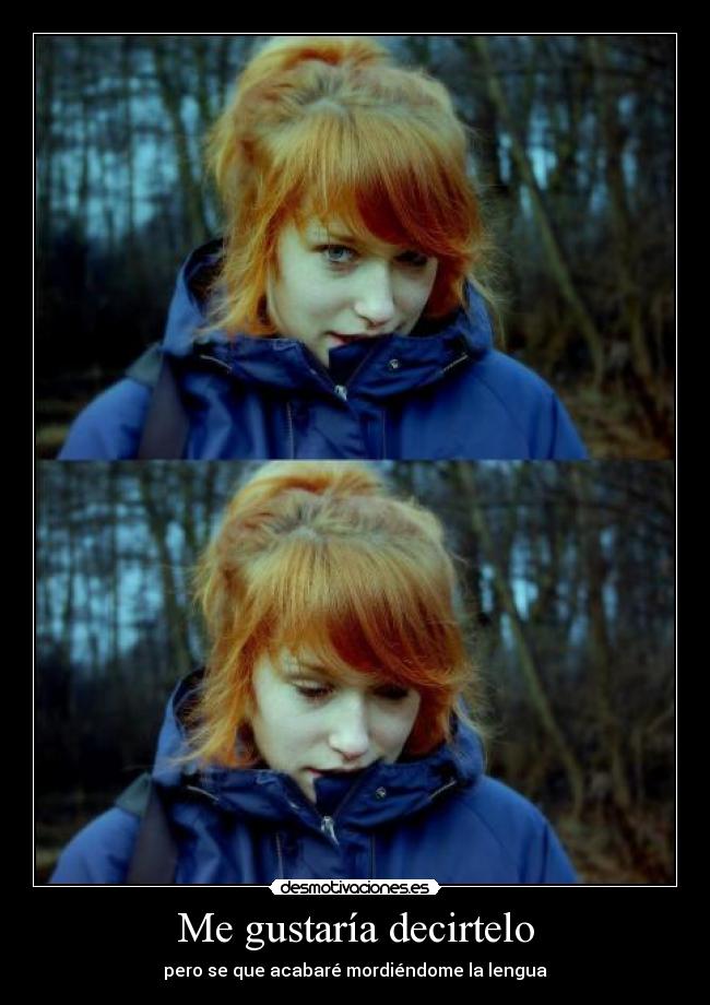Me gustaría decirtelo - pero se que acabaré mordiéndome la lengua