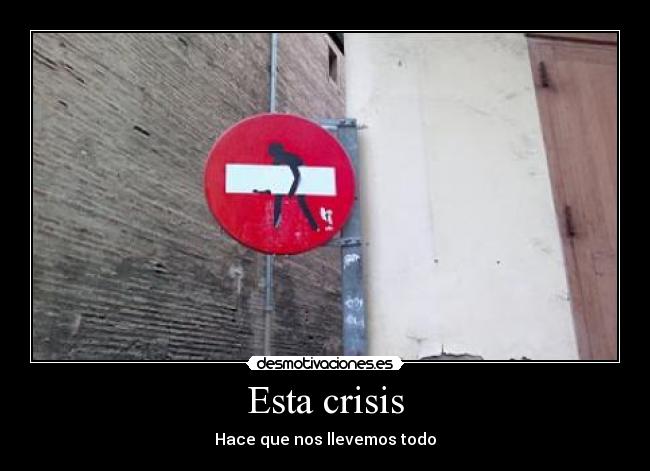 Esta crisis - Hace que nos llevemos todo