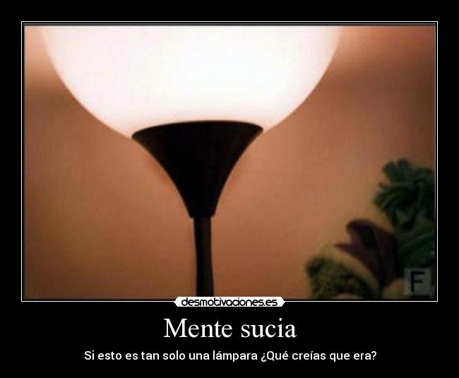 Mente sucia - Si esto es tan solo una lámpara ¿Qué creías que era?