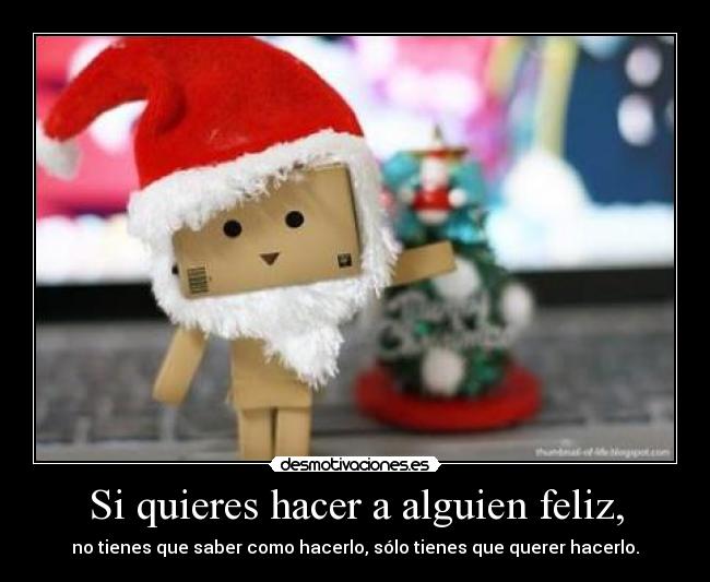 Si quieres hacer a alguien feliz, -