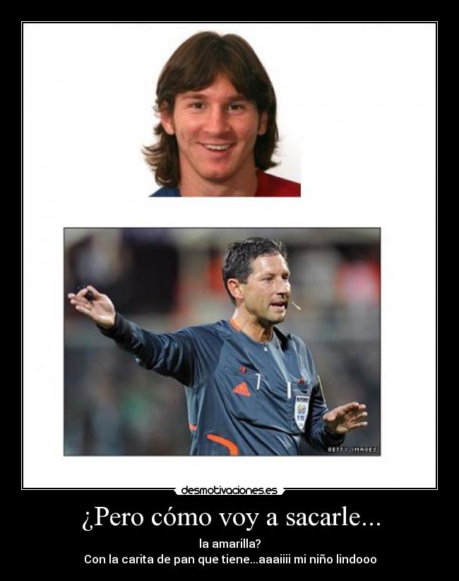 ¿Pero cómo voy a sacarle... - la amarilla?
Con la carita de pan que tiene...aaaiiii mi niño lindooo