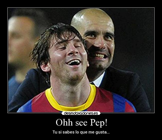 Ohh see Pep! - Tu si sabes lo que me gusta...