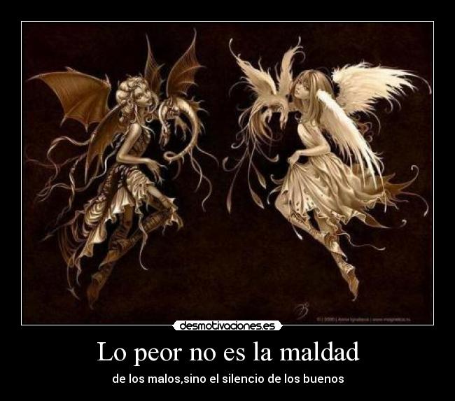 Lo peor no es la maldad - de los malos,sino el silencio de los buenos