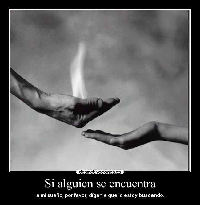 Si alguien se encuentra - a mi sueño, por favor, díganle que lo estoy buscando.