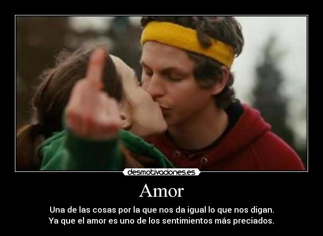Amor - Una de las cosas por la que nos da igual lo que nos digan.
Ya que el amor es uno de los sentimientos más preciados.