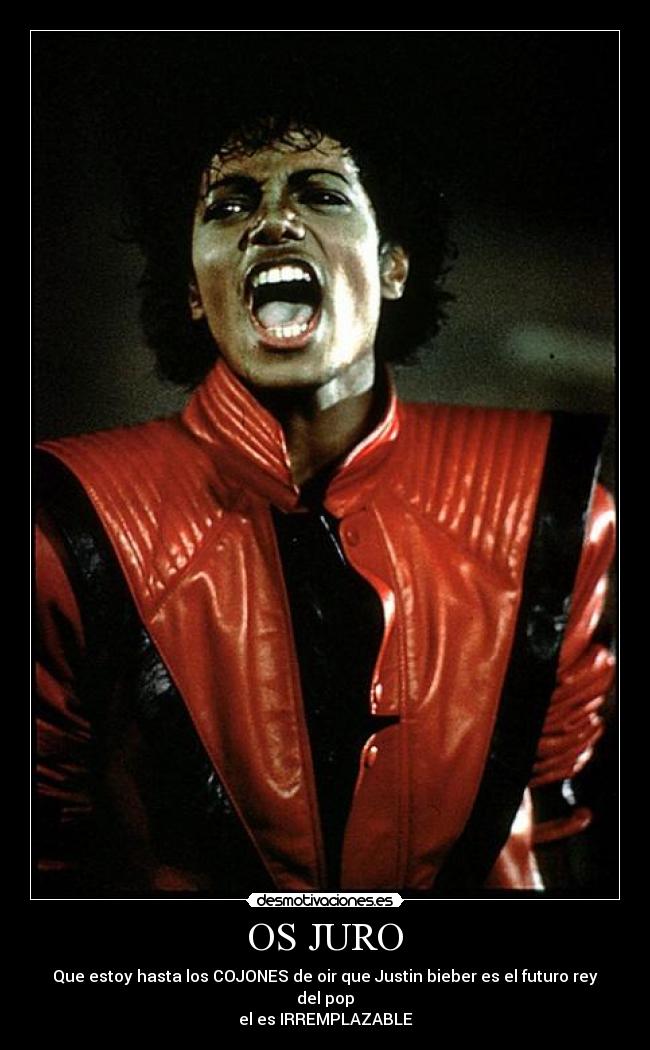 OS JURO - Que estoy hasta los COJONES de oir que Justin bieber es el futuro rey del pop
el es IRREMPLAZABLE
