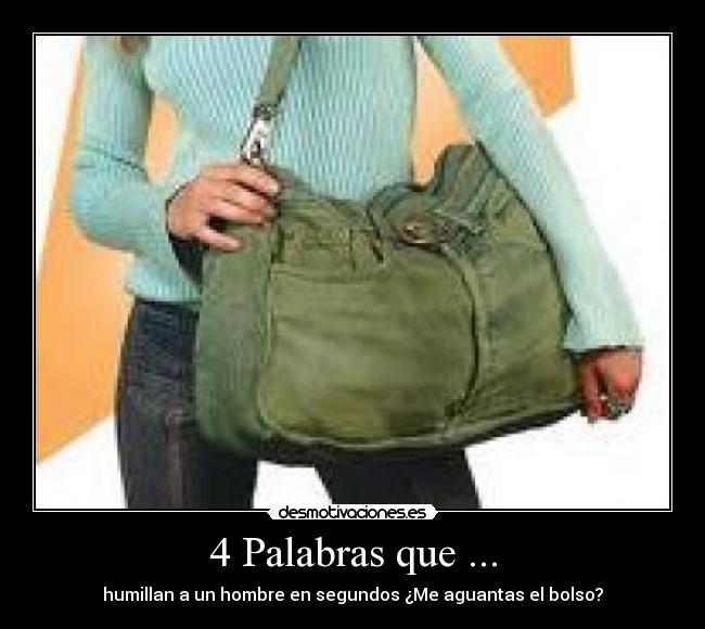4 Palabras que ... - humillan a un hombre en segundos ¿Me aguantas el bolso?