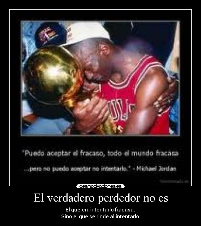El verdadero perdedor no es - El que en  intentarlo fracasa, 
Sino el que se rinde al intentarlo.