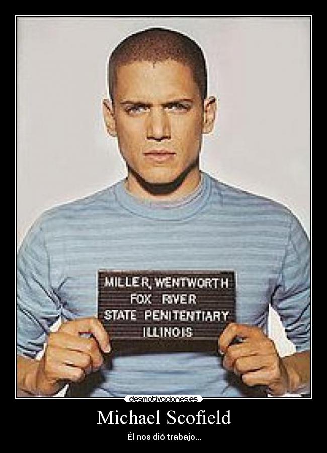 Michael Scofield - Él nos dió trabajo...