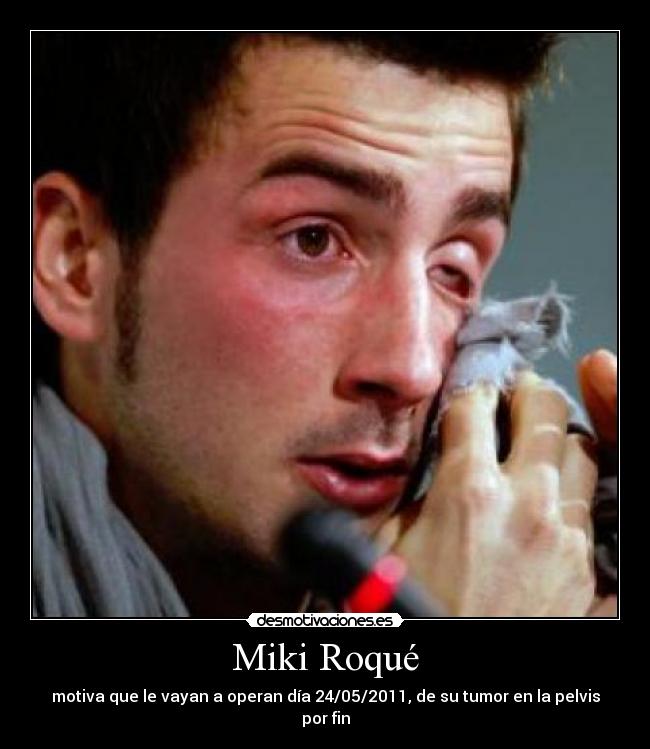 Miki Roqué - motiva que le vayan a operan día 24/05/2011, de su tumor en la pelvis por fin