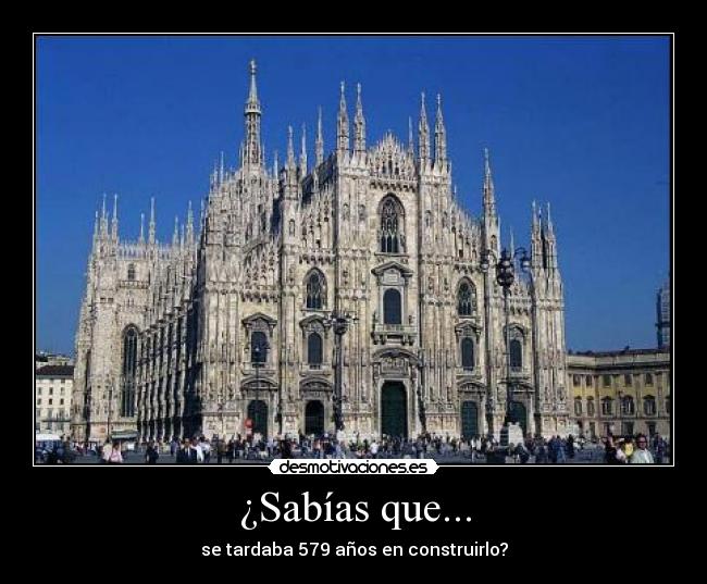 ¿Sabías que... - se tardaba 579 años en construirlo?