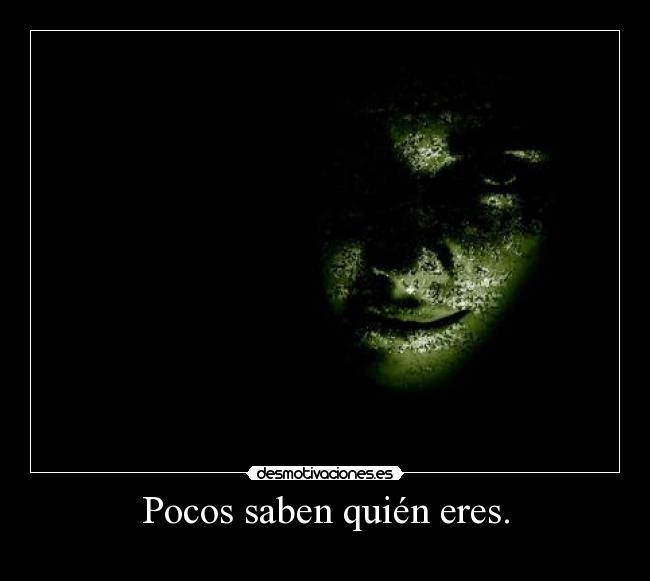 Pocos saben quién eres. -