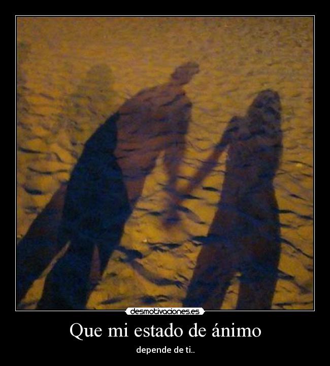 Que mi estado de ánimo - depende de ti..