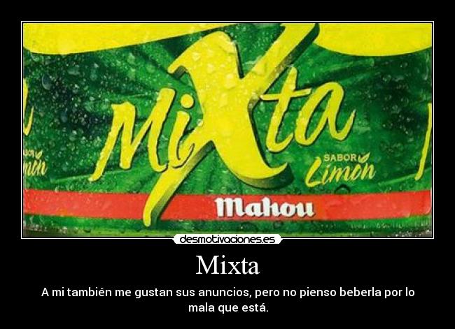 Mixta - A mi también me gustan sus anuncios, pero no pienso beberla por lo mala que está.